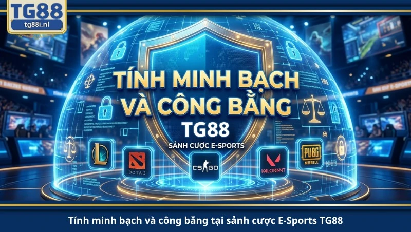 Tính minh bạch và công bằng tại sảnh cược E-Sports TG88.