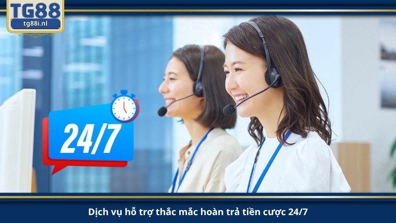 Dịch vụ hỗ trợ thắc mắc hoàn trả tiền cược 24/7.
